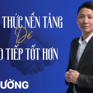 Kiến thức nên tảng để giao tiếp tốt hơn